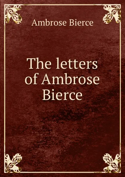 Обложка книги The letters of Ambrose Bierce, Bierce Ambrose