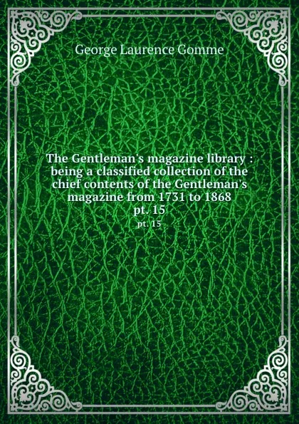 Обложка книги The Gentleman.s magazine library : being a classified collection of the chief contents of the Gentleman.s magazine from 1731 to 1868. pt. 15, George Laurence Gomme