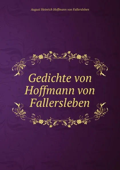 Обложка книги Gedichte von Hoffmann von Fallersleben, August Heinrich Hoffmann von Fallersleben