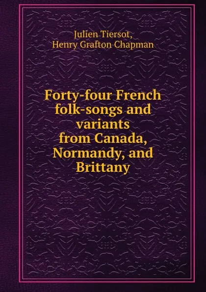 Обложка книги Forty-four French folk-songs and variants from Canada, Normandy, and Brittany, Julien Tiersot