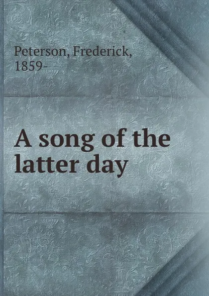 Обложка книги A song of the latter day, Frederick Peterson