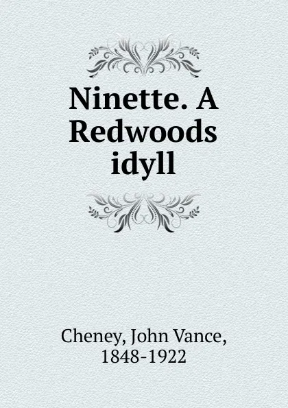 Обложка книги Ninette. A Redwoods idyll, John Vance Cheney