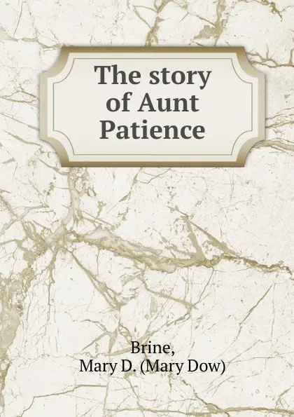 Обложка книги The story of Aunt Patience, Mary Dow Brine