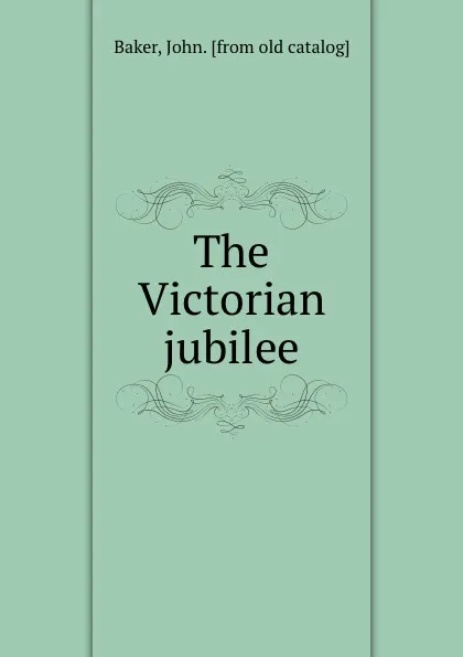 Обложка книги The Victorian jubilee, John Baker