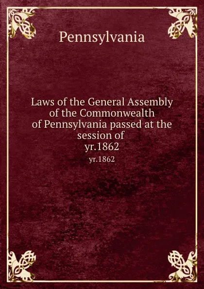 Обложка книги Laws of the General Assembly of the Commonwealth of Pennsylvania passed at the session of . yr.1862, Pennsylvania