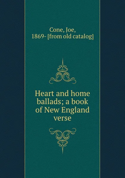 Обложка книги Heart and home ballads; a book of New England verse, Joe Cone