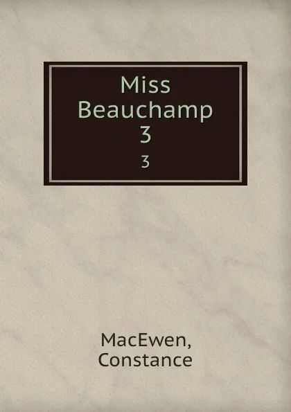 Обложка книги Miss Beauchamp. 3, Constance MacEwen