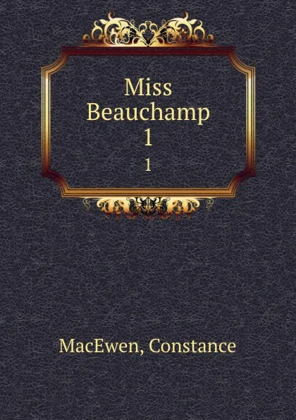 Обложка книги Miss Beauchamp. 1, Constance MacEwen