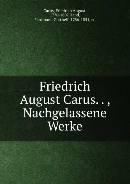 Обложка книги Friedrich August Carus. . , Nachgelassene Werke, Friedrich August Carus