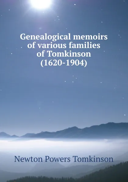 Обложка книги Genealogical memoirs of various families of Tomkinson (1620-1904), Newton Powers Tomkinson