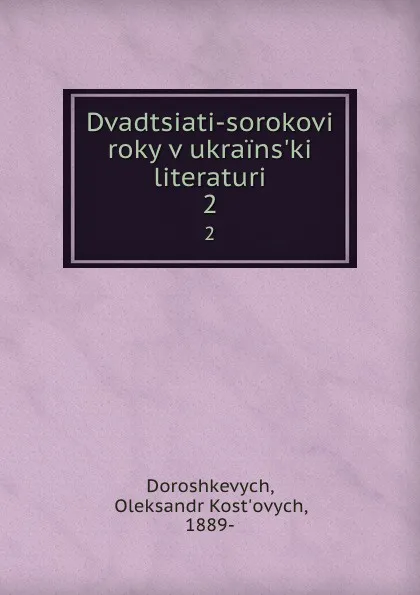 Обложка книги Dvadtsiati-sorokovi roky v ukrains.ki literaturi. 2, Oleksandr Kost'ovych Doroshkevych