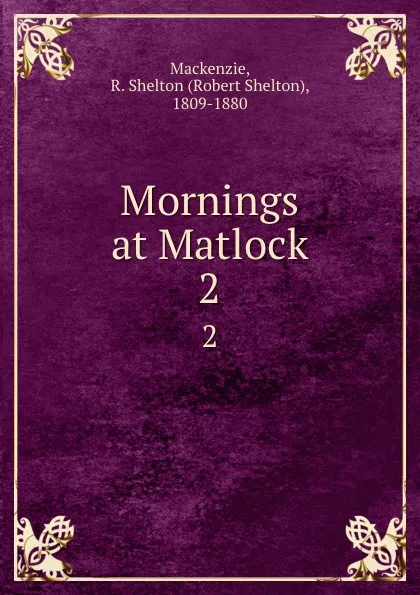 Обложка книги Mornings at Matlock. 2, Robert Shelton Mackenzie