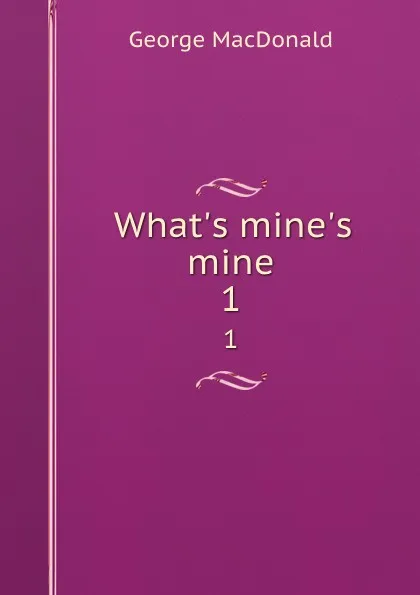 Обложка книги What.s mine.s mine. 1, MacDonald George