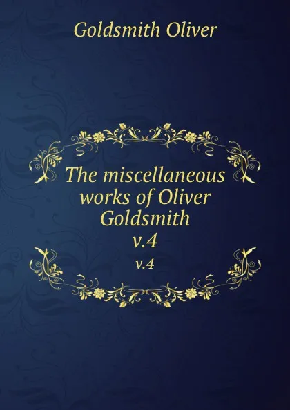 Обложка книги The miscellaneous works of Oliver Goldsmith. v.4, Goldsmith Oliver