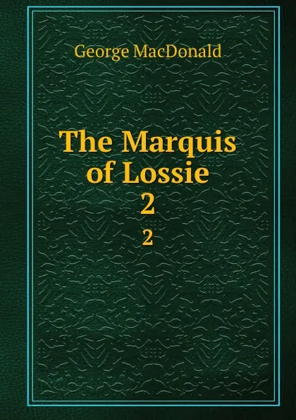 Обложка книги The Marquis of Lossie. 2, MacDonald George