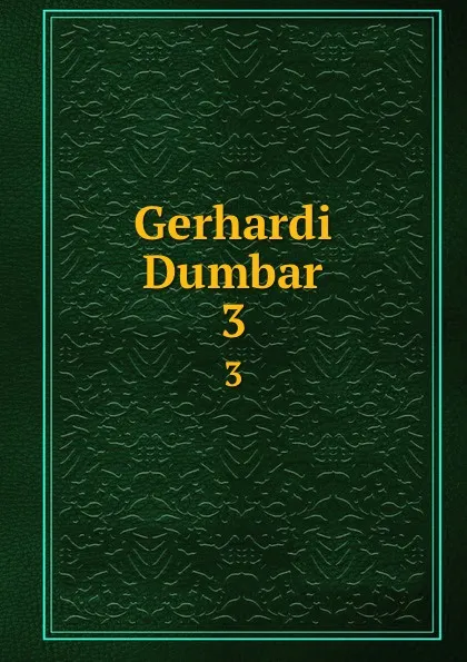 Обложка книги Gerhardi Dumbar. 3, Gerhard Dumbar