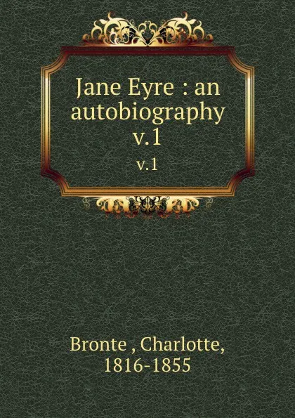 Обложка книги Jane Eyre : an autobiography. v.1, Charlotte Brontë