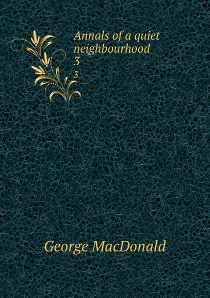 Обложка книги Annals of a quiet neighbourhood. 3, MacDonald George