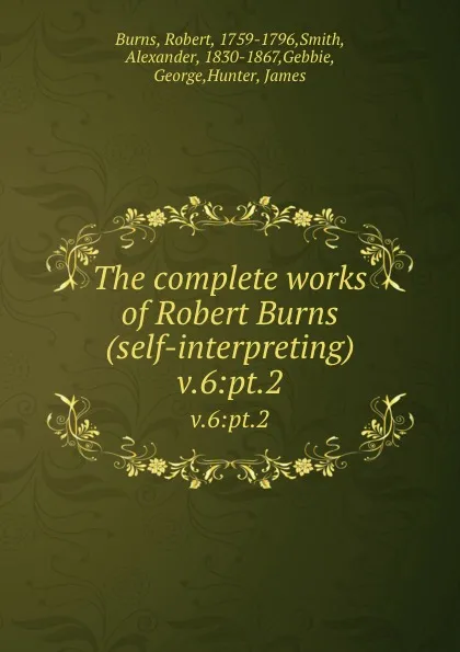 Обложка книги The complete works of Robert Burns (self-interpreting). v.6:pt.2, Robert Burns