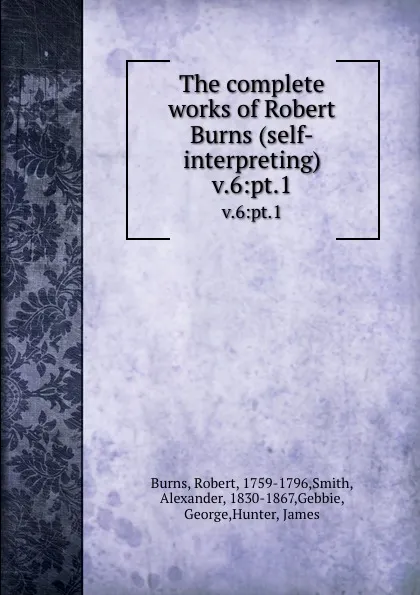 Обложка книги The complete works of Robert Burns (self-interpreting). v.6:pt.1, Robert Burns