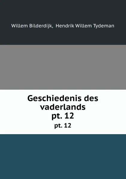 Обложка книги Geschiedenis des vaderlands. pt. 12, Willem Bilderdijk