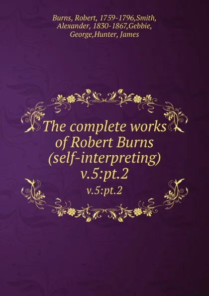 Обложка книги The complete works of Robert Burns (self-interpreting). v.5:pt.2, Robert Burns