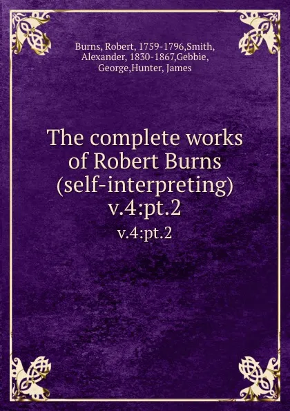 Обложка книги The complete works of Robert Burns (self-interpreting). v.4:pt.2, Robert Burns