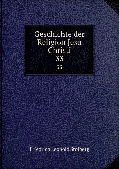 Обложка книги Geschichte der Religion Jesu Christi. 33, Friedrich Leopold Stolberg