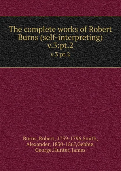 Обложка книги The complete works of Robert Burns (self-interpreting). v.3:pt.2, Robert Burns