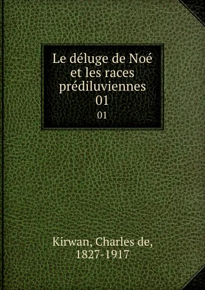 Обложка книги Le deluge de Noe et les races prediluviennes. 01, Charles de Kirwan