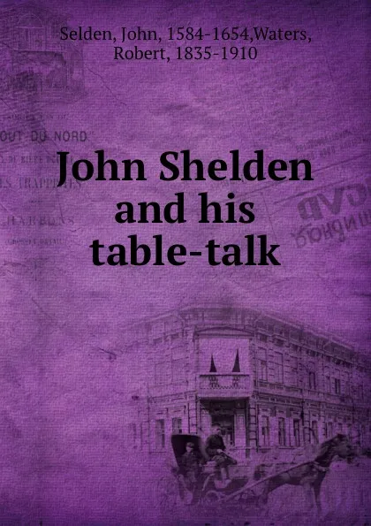 Обложка книги John Shelden and his table-talk, John Selden