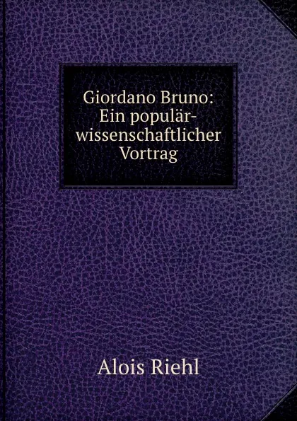 Обложка книги Giordano Bruno: Ein popular-wissenschaftlicher Vortrag, Alois Riehl