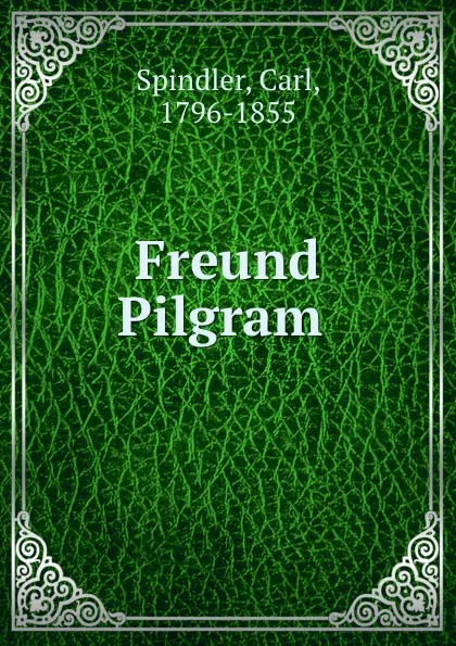 Обложка книги Freund Pilgram ., Carl Spindler