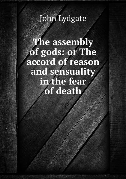 Обложка книги The assembly of gods: or The accord of reason and sensuality in the fear of death, Lydgate John