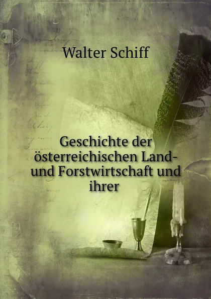 Обложка книги Geschichte der osterreichischen Land- und Forstwirtschaft und ihrer ., Walter Schiff