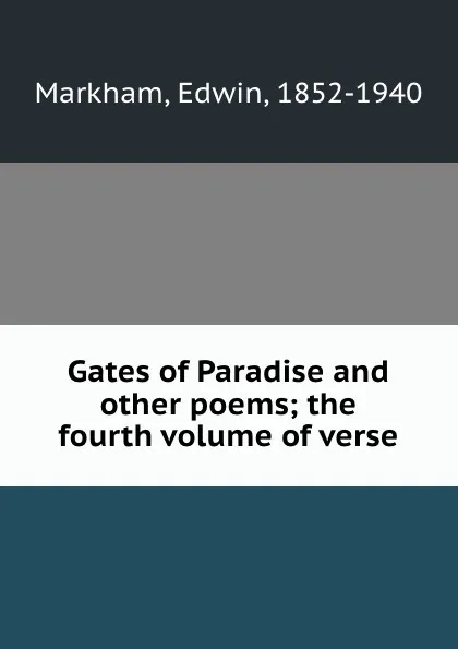 Обложка книги Gates of Paradise and other poems; the fourth volume of verse, Edwin Markham