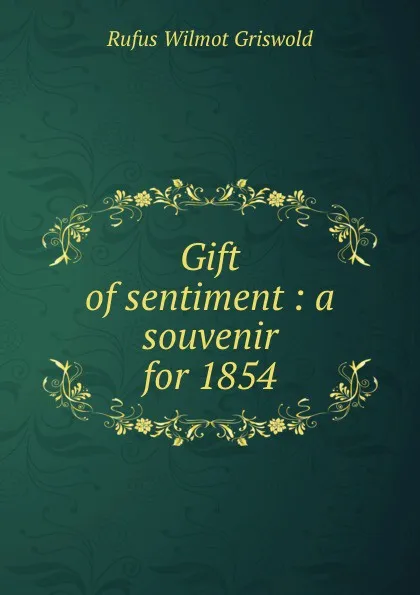 Обложка книги Gift of sentiment : a souvenir for 1854, Griswold Rufus W