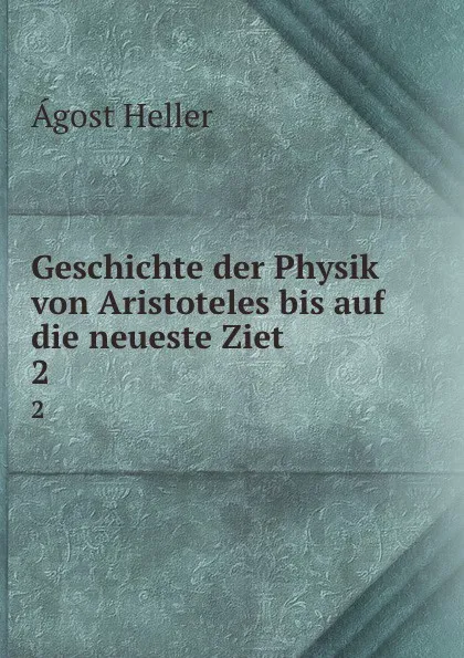 Обложка книги Geschichte der Physik von Aristoteles bis auf die neueste Ziet. 2, Ágost Heller