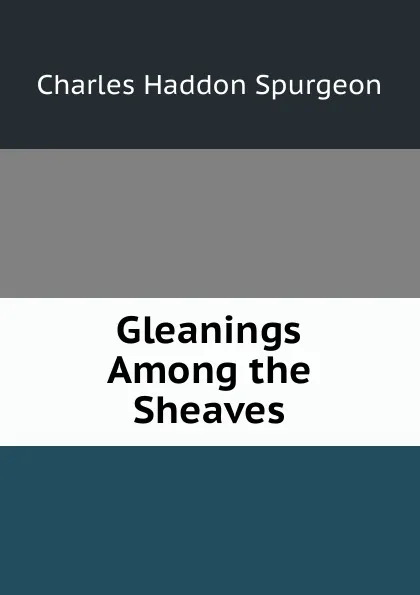 Обложка книги Gleanings Among the Sheaves, Charles Haddon Spurgeon