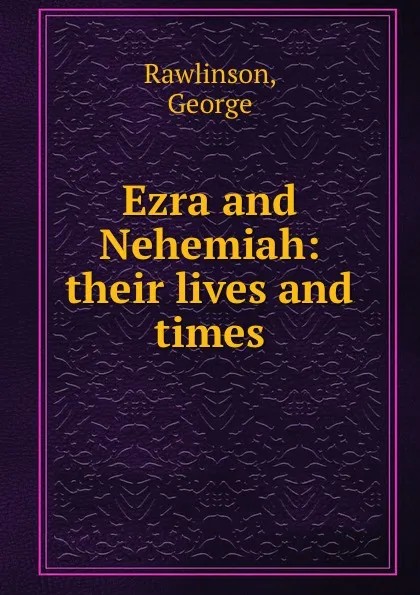 Обложка книги Ezra and Nehemiah: their lives and times, George Rawlinson