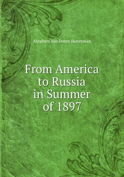 Обложка книги From America to Russia in Summer of 1897, Abraham van Doren Honeyman