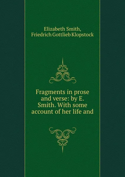 Обложка книги Fragments in prose and verse: by E. Smith. With some account of her life and ., Elizabeth Smith