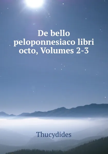 Обложка книги De bello peloponnesiaco libri octo, Volumes 2-3, Thucydides
