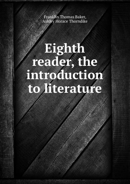 Обложка книги Eighth reader, the introduction to literature, Franklin Thomas Baker