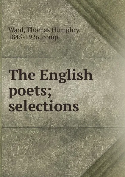 Обложка книги The English poets; selections, Thomas Humphry Ward