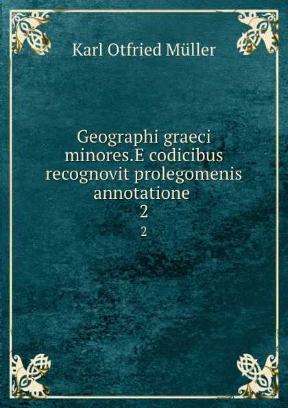 Обложка книги Geographi graeci minores.E codicibus recognovit prolegomenis annotatione . 2, Müller Karl Otfried