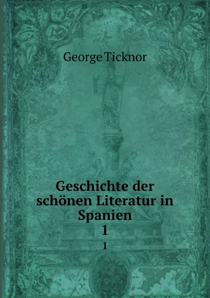 Обложка книги Geschichte der schonen Literatur in Spanien. 1, George Ticknor