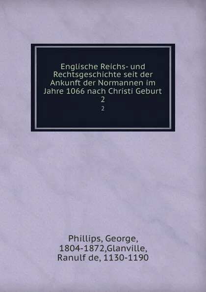 Обложка книги Englische Reichs- und Rechtsgeschichte seit der Ankunft der Normannen im Jahre 1066 nach Christi Geburt. 2, George Phillips