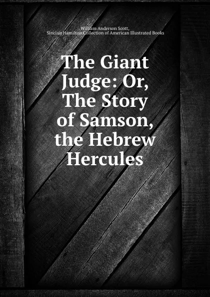 Обложка книги The Giant Judge: Or, The Story of Samson, the Hebrew Hercules, William Anderson Scott