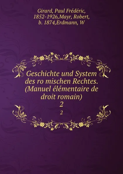 Обложка книги Geschichte und System des romischen Rechtes. (Manuel elementaire de droit romain). 2, Paul Frédéric Girard